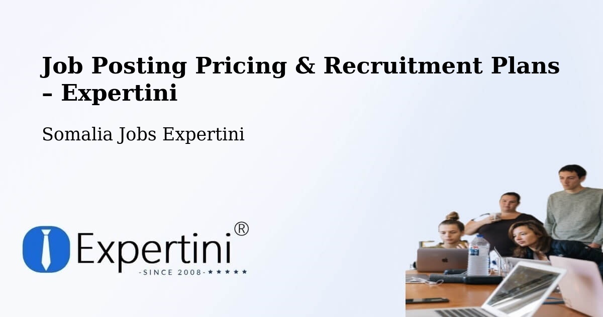 Job Posting Pricing & Recruitment Plans – Hobyo - Hobyo, Somalia Jobs Expertini